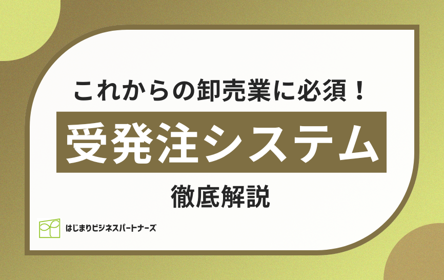 これからの卸売業に必須！受発注システム徹底解説