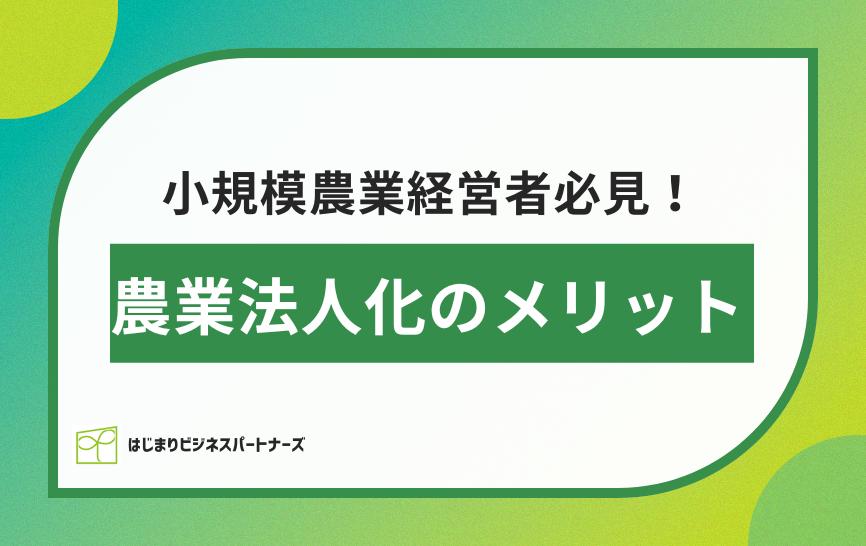 小規模農業経営者必見！農業法人化のメリット